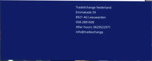 TradeXchange Nederland    Emmakade 59 8921 AG Leeuwarden 058-2881608 After hours: 0629522971 info@tradexchange.