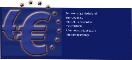 TradeXchange Nederland    Emmakade 59 8921 AG Leeuwarden 058-2881608 After hours: 0629522971 info@tradexchange.